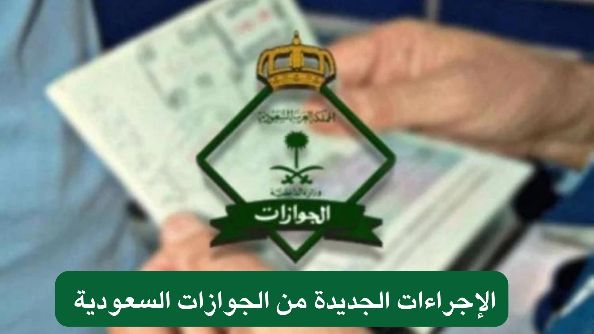 الإجراءات الجديدة من الجوازات السعودية 
